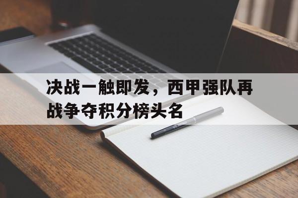 IM电竞游戏平台-决战一触即发，西甲强队再战争夺积分榜头名